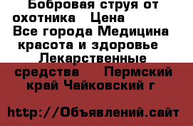 Бобровая струя от охотника › Цена ­ 3 500 - Все города Медицина, красота и здоровье » Лекарственные средства   . Пермский край,Чайковский г.